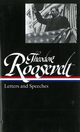 Theodore Roosevelt: Letters and Speeches (LOA #154)