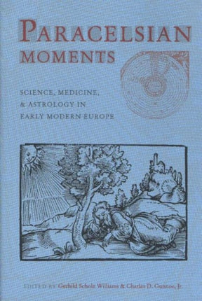 Paracelsian Moments: Science, Medicine, and Astrology in Early Modern Europe