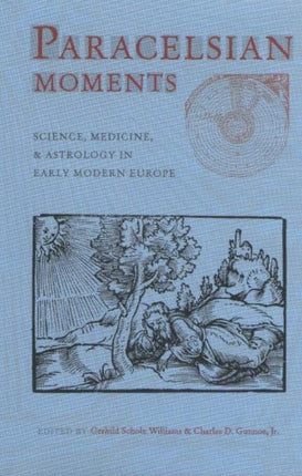 Paracelsian Moments: Science, Medicine, and Astrology in Early Modern Europe