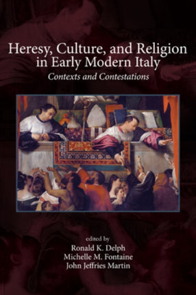 Heresy, Culture, and Religion in Early Modern Italy: Contexts and Contestations