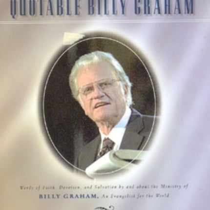 Quotable Billy Graham: Words of Faith, Devotion, and Salvation by and about Billy Graham, An Evangelist for the World