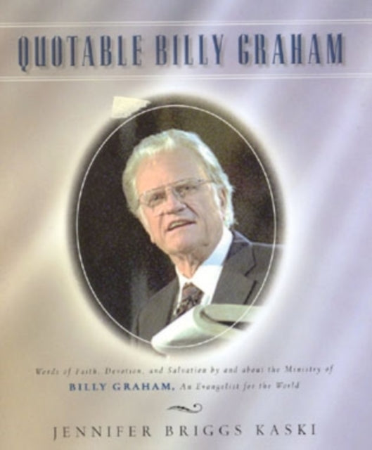 Quotable Billy Graham: Words of Faith, Devotion, and Salvation by and about Billy Graham, An Evangelist for the World