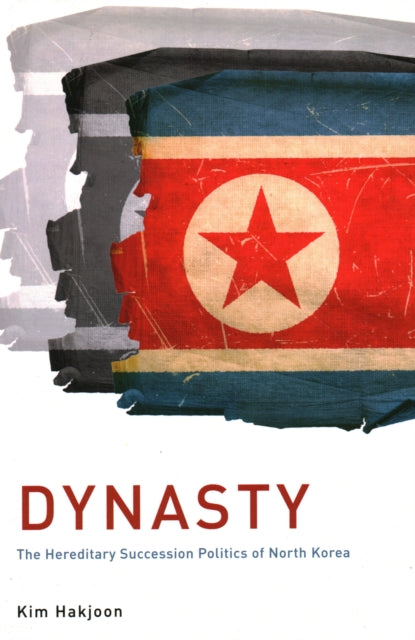 Dynasty: The Hereditary Succession Politics of North Korea