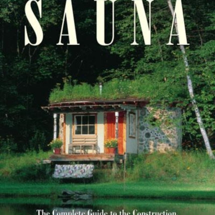 The Sauna: A Complete Guide to the Construction,