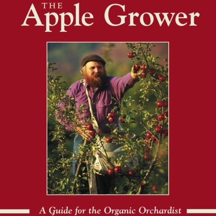 The Apple Grower: Guide for the Organic Orchardist, 2nd Edition