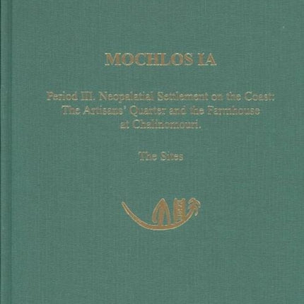 Mochlos IA: Period III. Neopalatial Settlement on the Coast: The Artisans' Quarter and the Farmhouse at Chalinomouri: The Sites