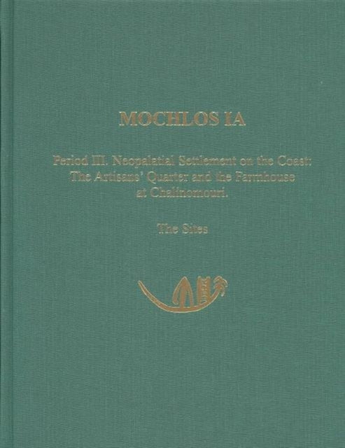 Mochlos IA: Period III. Neopalatial Settlement on the Coast: The Artisans' Quarter and the Farmhouse at Chalinomouri: The Sites