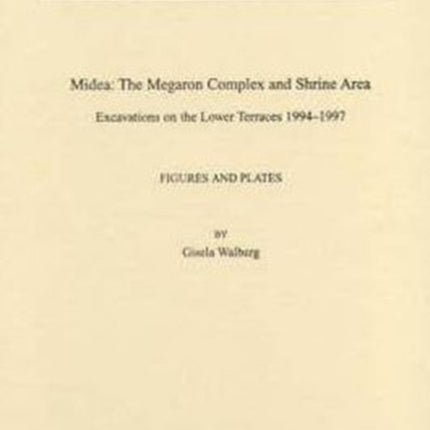 Midea: The Megaron Complex and Shrine Area: Excavations on the Lower Terraces 1994-1997