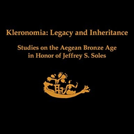 Kleronomia: Legacy and Inheritance. Studies on the Aegean Bronze Age in Honor of Jeffrey S. Soles