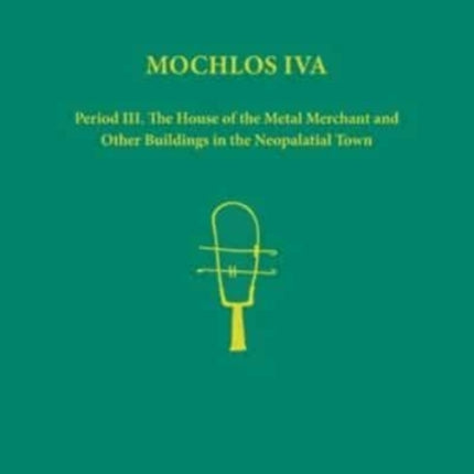 Mochlos IVA. 2-volume set of text, figures and plates: Period III. The House of the Metal Merchant and Other Buildings in the Neopalatial Town