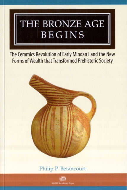 The Bronze Age Begins: The Ceramics Revolution of Early Minoan I and the New Forms of Wealth that Transformed Prehistoric Society