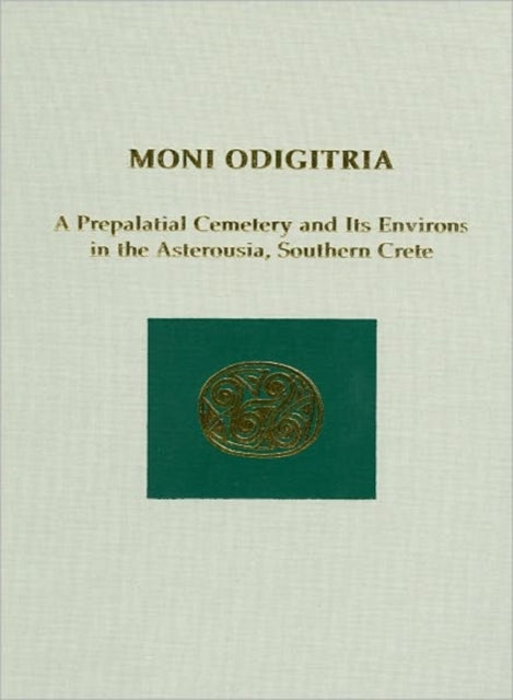 Moni Odigitria: A Prepalatial Cemetery and Its Environs in the Asterousia, Southern Crete