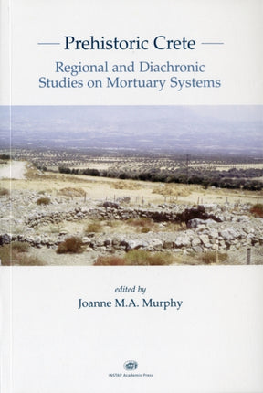 Prehistoric Crete: Regional and Diachronic Studies on Mortuary Systems