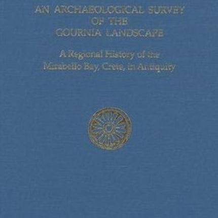 An Archaeological Survey of the Gournia Landscape: A Regional History of the Mirabello Bay, Crete, in Antiquity