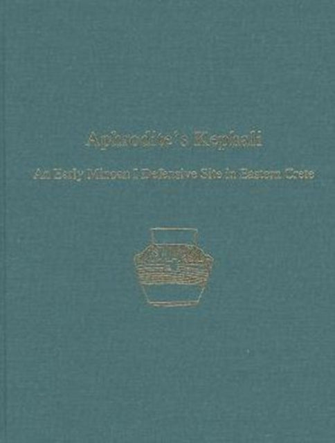 Aphrodite's Kephali: An Early Minoan I Defensive Site in Eastern Crete