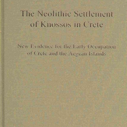 Neolithic Settlement of Knossos in Crete: New Evidence for the Early Occupation of Crete and the Aegean Islands