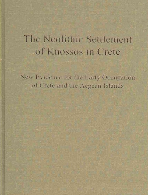 Neolithic Settlement of Knossos in Crete: New Evidence for the Early Occupation of Crete and the Aegean Islands