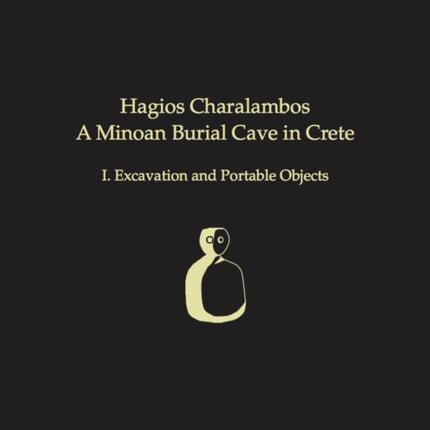 Hagios Charalambos: A Minoan Burial Cave in Crete: I. Excavation and Portable Objects