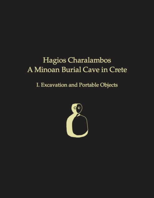 Hagios Charalambos: A Minoan Burial Cave in Crete: I. Excavation and Portable Objects