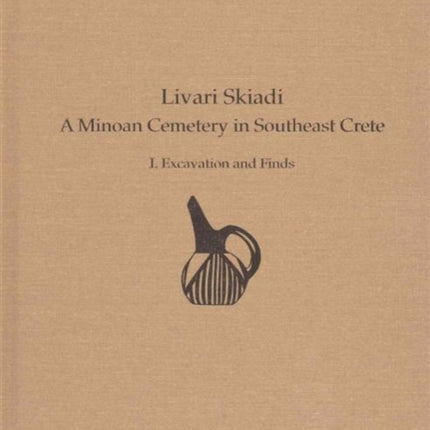 Livari Skiadi: A Minoan Cemetery in Southeast Crete: I. Excavation and Finds