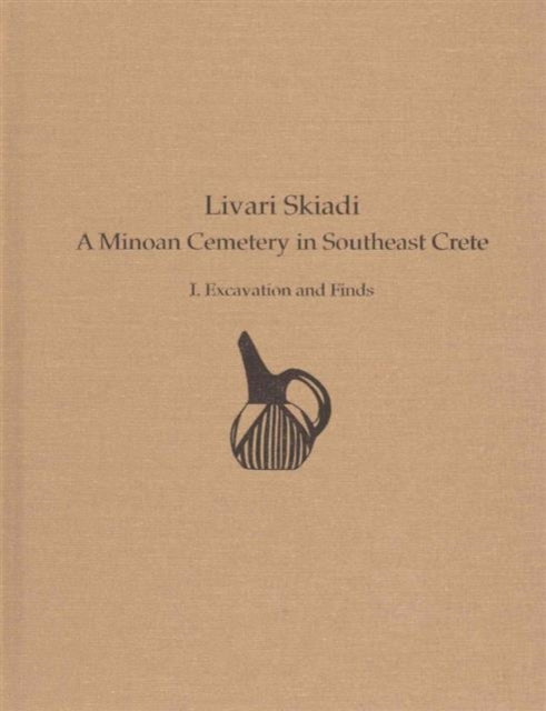 Livari Skiadi: A Minoan Cemetery in Southeast Crete: I. Excavation and Finds