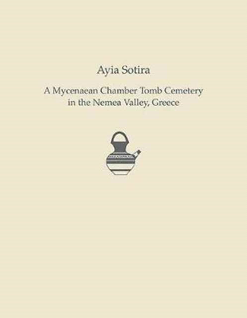 Ayia Sotira: A Mycenaean Chamber Tomb Cemetery in the Nemea Valley, Greece