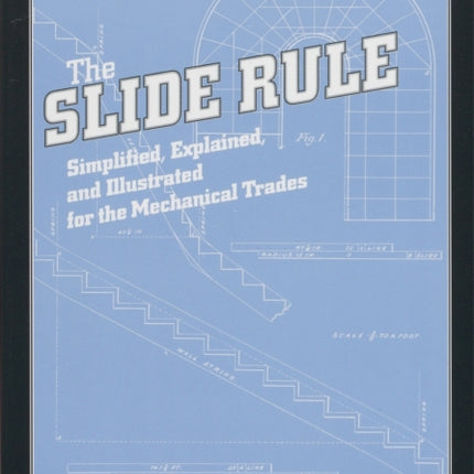The Slide Rule: Simplified, Explained, and