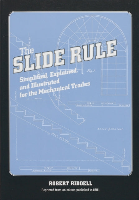 The Slide Rule: Simplified, Explained, and