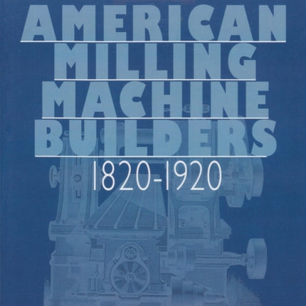 American Milling Machine Builders 1820-1920