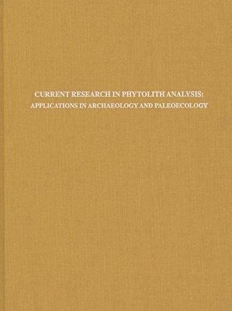 Current Research in Phytolith Analysis: Applications in Archaeology and Paleoecology