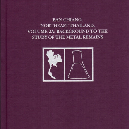 Ban Chiang, Northeast Thailand, Volume 2A: Background to the Study of the Metal Remains