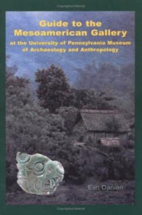 Guide to the Mesoamerican Gallery at the University of Pennsylvania Museum of Archaeology and Anthropology