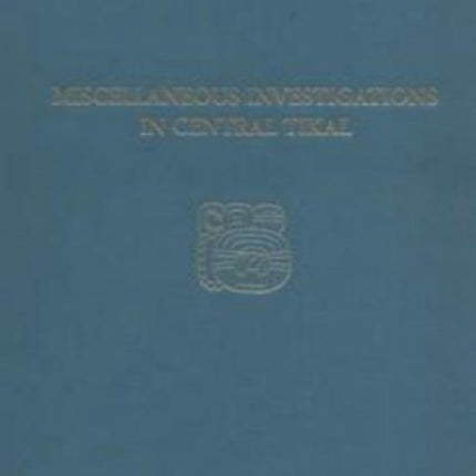 Miscellaneous Investigations in Central Tikal: Tikal Report 23A