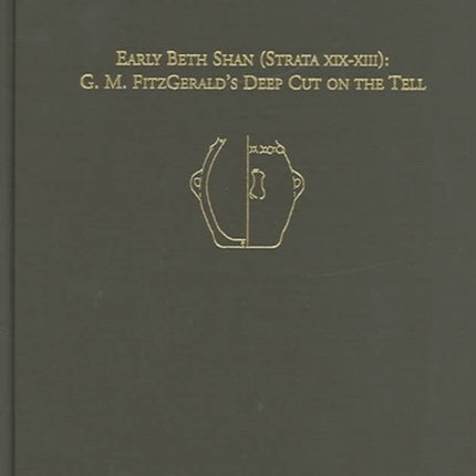 Early Beth Shan (Strata XIX-XIII): G.M. Fitzgerald's Deep Cut on the Tell