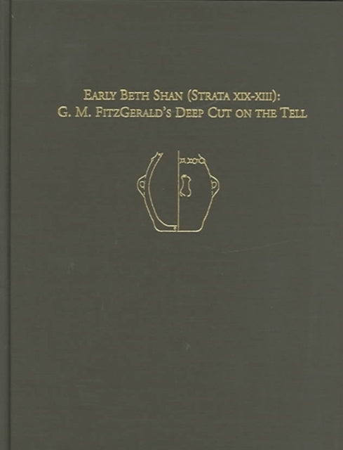 Early Beth Shan (Strata XIX-XIII): G.M. Fitzgerald's Deep Cut on the Tell