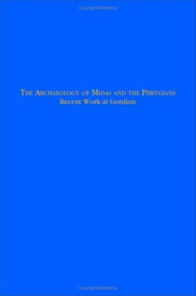 The Archaeology of Midas and the Phrygians: Recent Work At Gordion