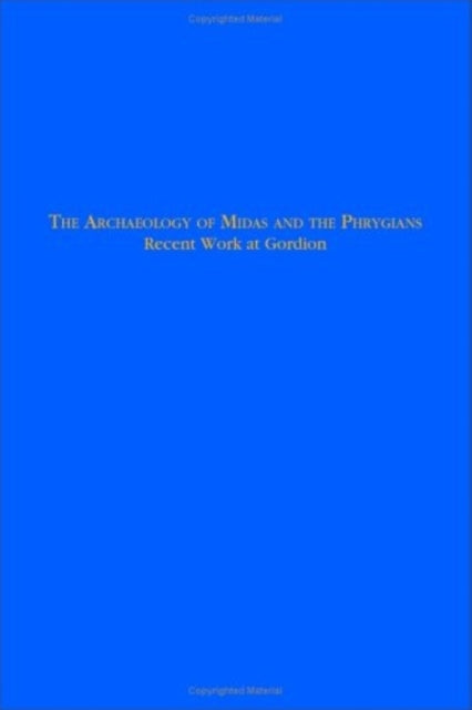 The Archaeology of Midas and the Phrygians: Recent Work At Gordion