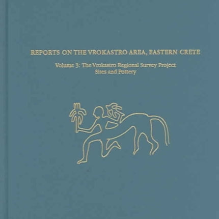 Reports on the Vrokastro Area, Eastern Crete, Volume 3: The Vrokastro Regional Survey Project, Sites and Pottery