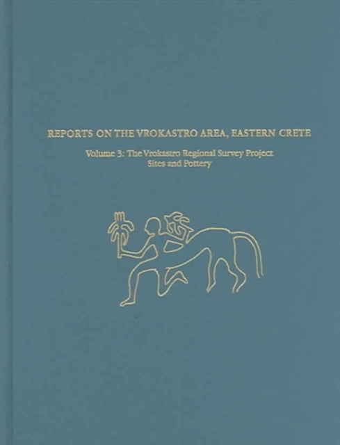 Reports on the Vrokastro Area, Eastern Crete, Volume 3: The Vrokastro Regional Survey Project, Sites and Pottery