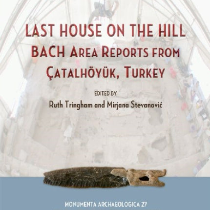 Last House on the Hill: BACH Area Reports from Catalhoyuk, Turkey