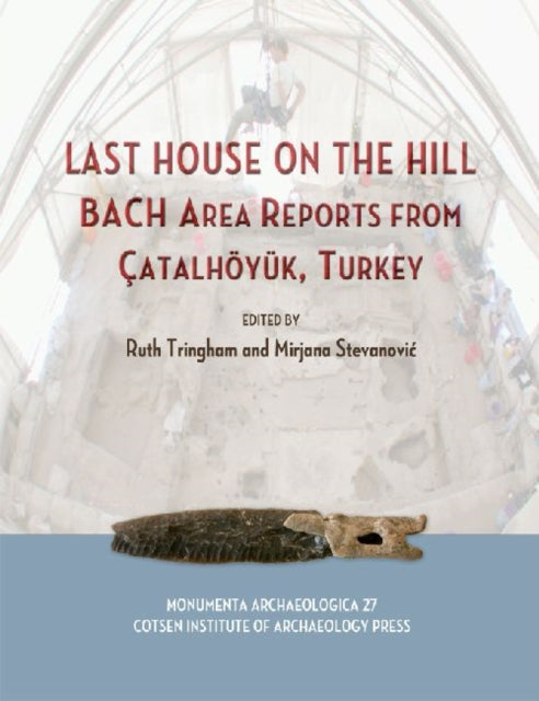 Last House on the Hill: BACH Area Reports from Catalhoyuk, Turkey