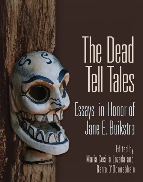 The Dead Tell Tales: Essays in Honor of Jane E. Buikstra