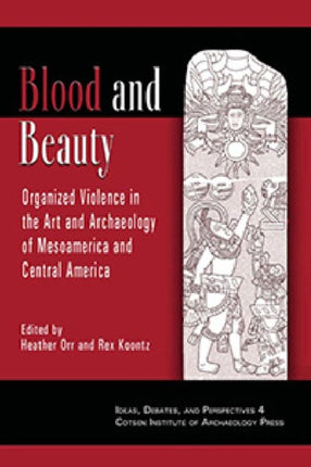 Blood and Beauty: Organized Violence in the Art and Archaeology of Mesoamerica and Central America