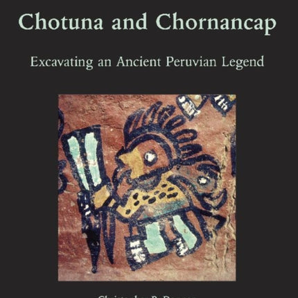 Chotuna and Chornancap: Excavating an Ancient Peruvian Legend