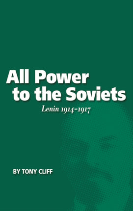 All Power To The Soviets: Lenin 1914-1917 (Vol.