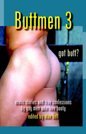 Buttmen 3: Erotic Stories and True Confessions by Gay Men Who Love Booty