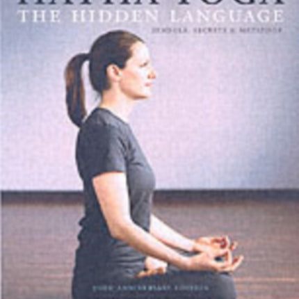 Hatha Yoga: the Hidden Language: Symbols Secrets and Metaphors