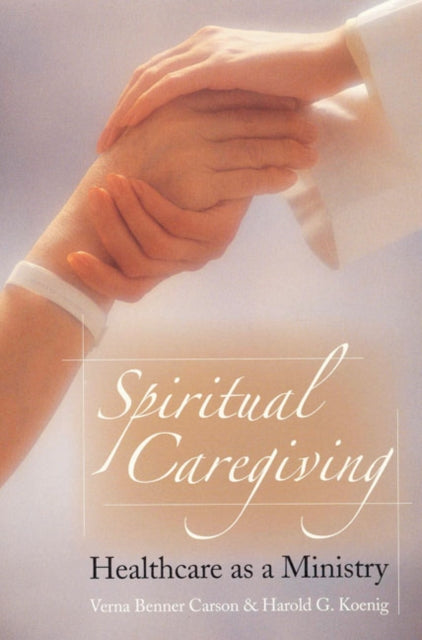 Spiritual Caregiving: Healthcare As A Ministry