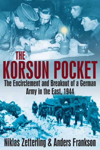 The Korsun Pocket The Encirclement and Breakout of a German Army in the East 1944