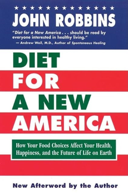 Diet for a New America: How Your Food Choices Affect Your Health, Happiness, and the Future of Life on Earth